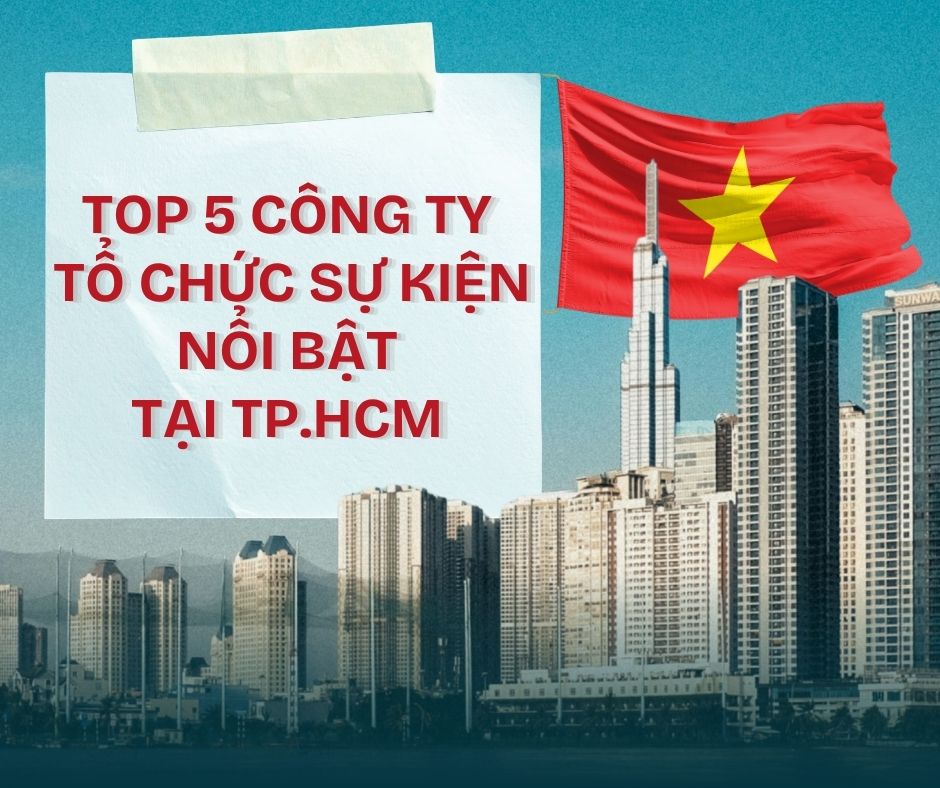TOP 5 CÔNG TY TỔ CHỨC SỰ KIỆN NỔI BẬT TẠI TP.HCM